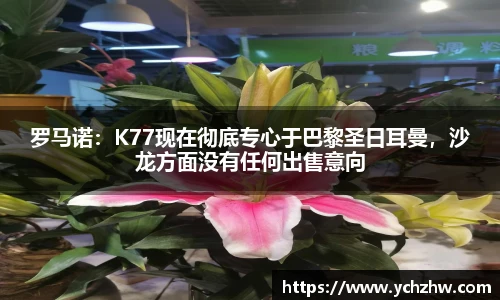 罗马诺：K77现在彻底专心于巴黎圣日耳曼，沙龙方面没有任何出售意向